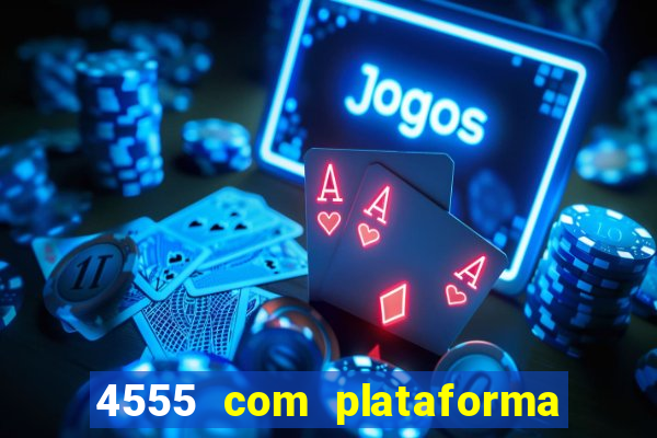 4555 com plataforma de jogos